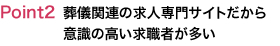 point2葬儀関連の求人専門サイトだから意識の高い求職者が多い